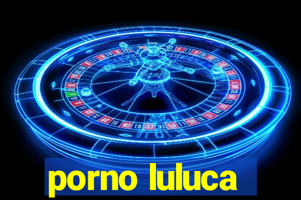 porno luluca