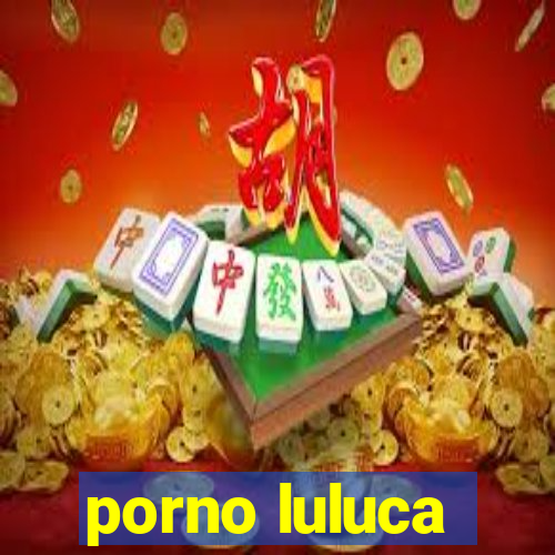 porno luluca