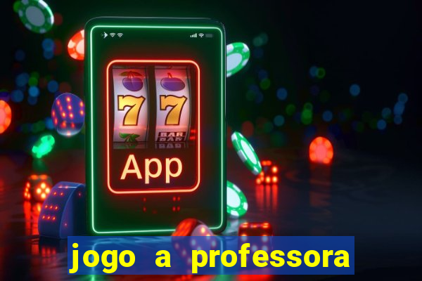 jogo a professora escola legal