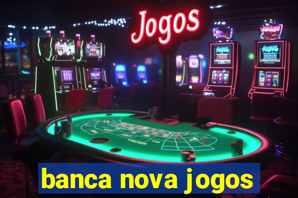 banca nova jogos