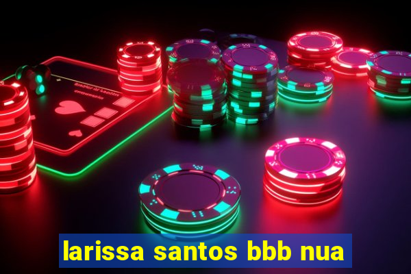 larissa santos bbb nua