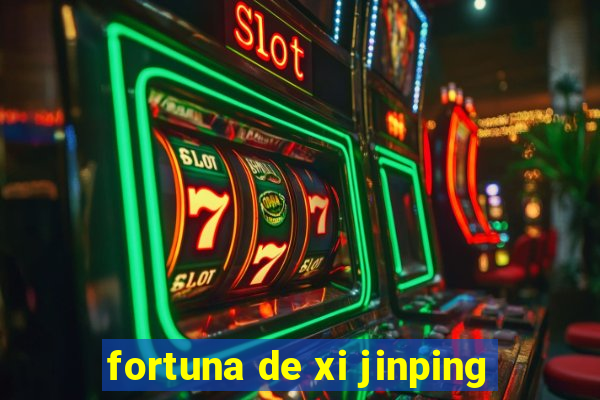 fortuna de xi jinping