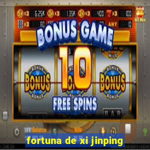 fortuna de xi jinping