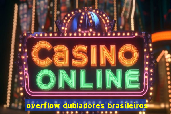 overflow dubladores brasileiros