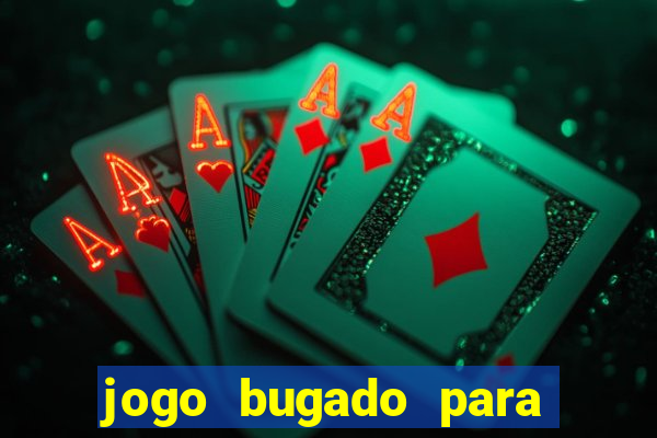 jogo bugado para ganhar dinheiro