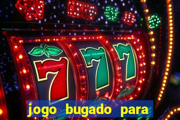 jogo bugado para ganhar dinheiro