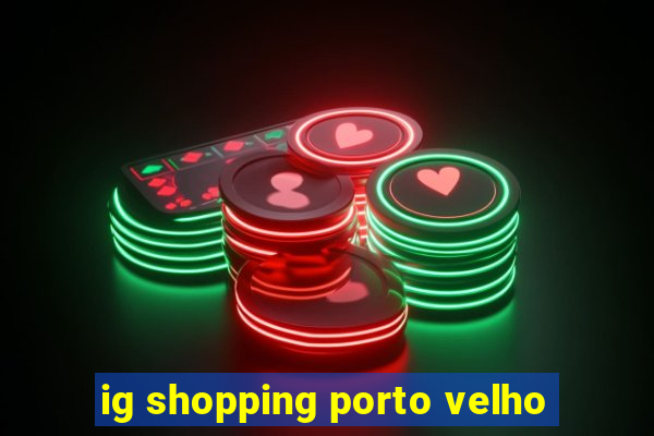 ig shopping porto velho