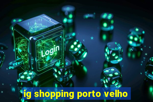 ig shopping porto velho