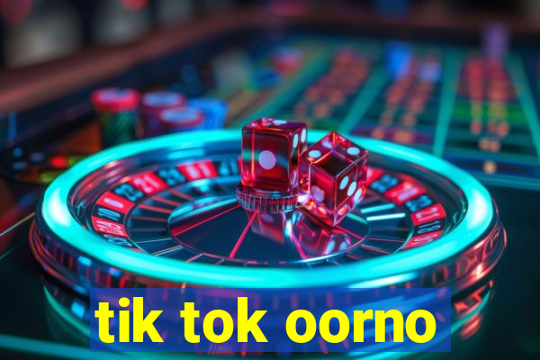 tik tok oorno