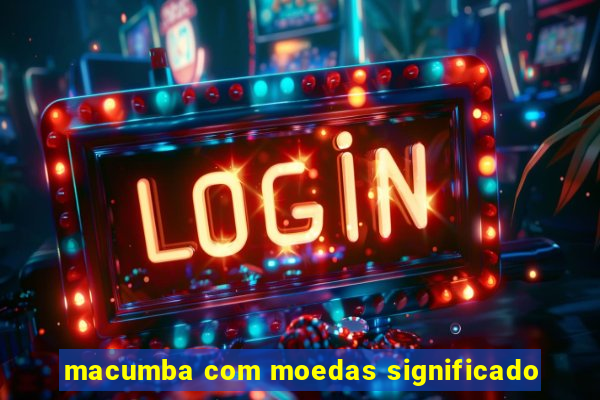 macumba com moedas significado