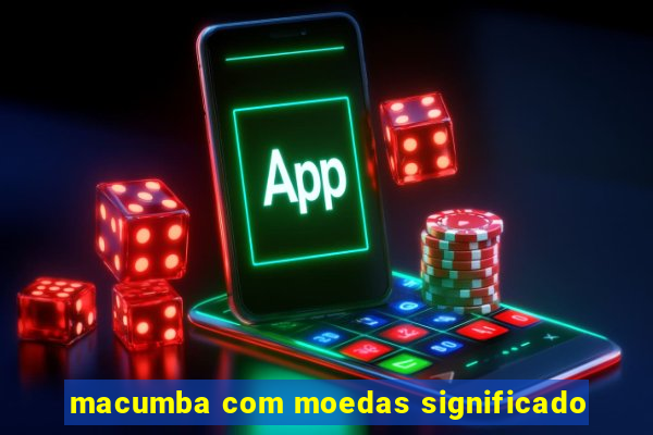 macumba com moedas significado