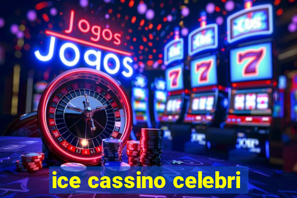 ice cassino celebri