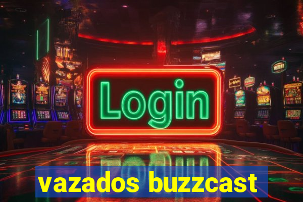 vazados buzzcast