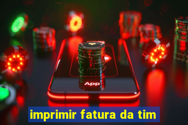 imprimir fatura da tim