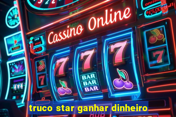 truco star ganhar dinheiro