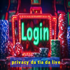 privacy da tia da live