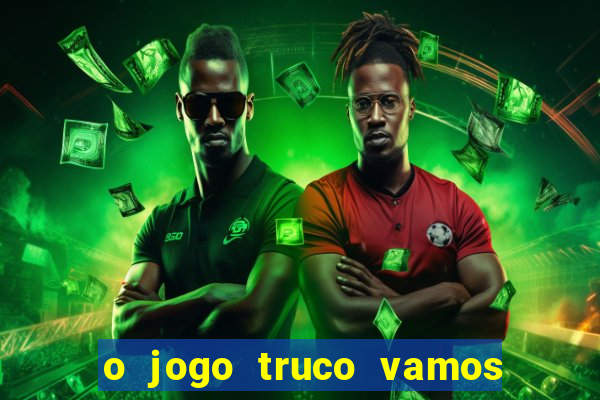 o jogo truco vamos paga mesmo