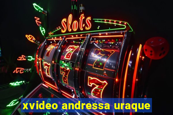 xvideo andressa uraque