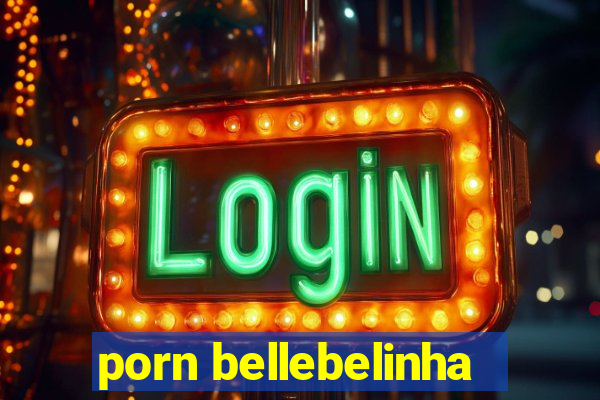 porn bellebelinha