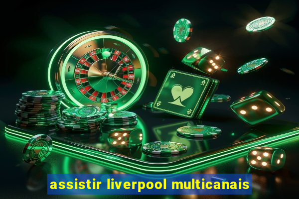 assistir liverpool multicanais