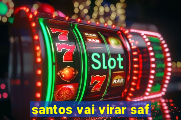 santos vai virar saf