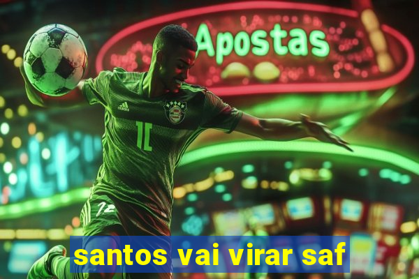 santos vai virar saf