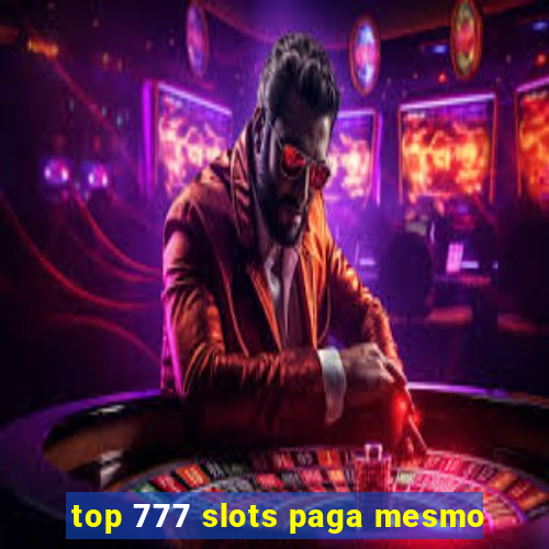 top 777 slots paga mesmo