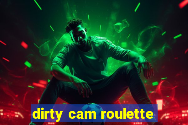 dirty cam roulette