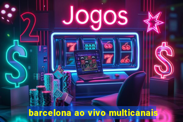 barcelona ao vivo multicanais