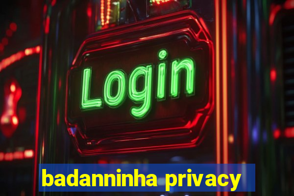 badanninha privacy