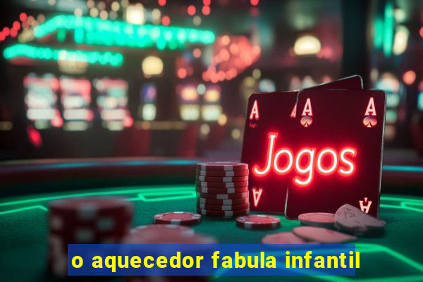 o aquecedor fabula infantil