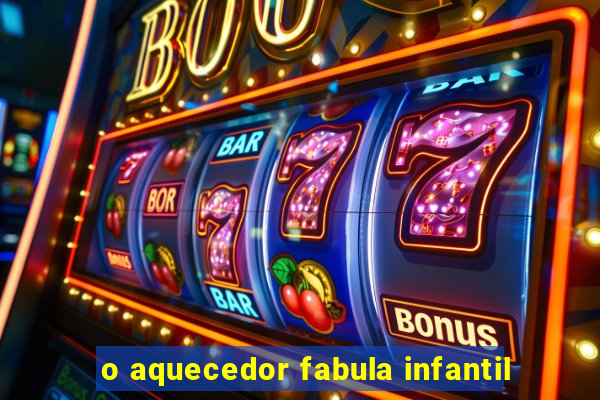 o aquecedor fabula infantil