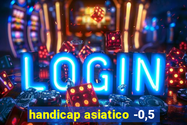 handicap asiatico -0,5