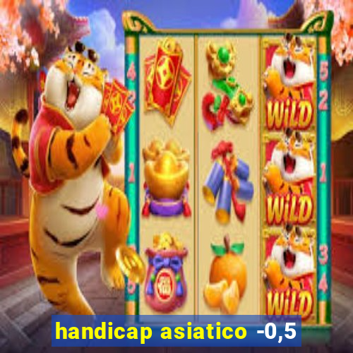 handicap asiatico -0,5