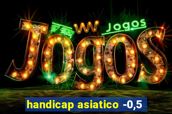 handicap asiatico -0,5