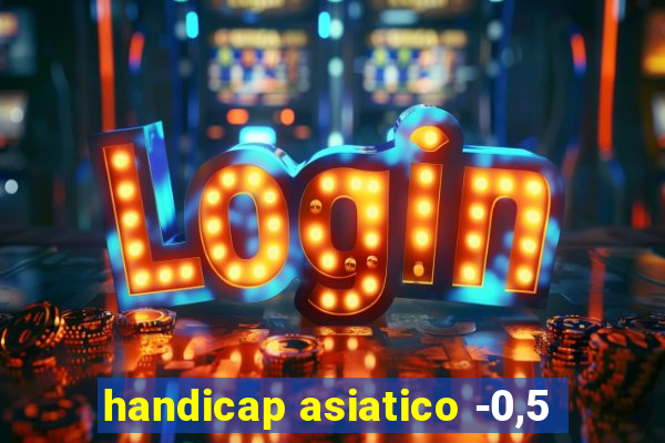 handicap asiatico -0,5