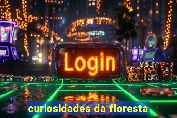 curiosidades da floresta