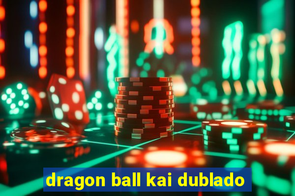 dragon ball kai dublado