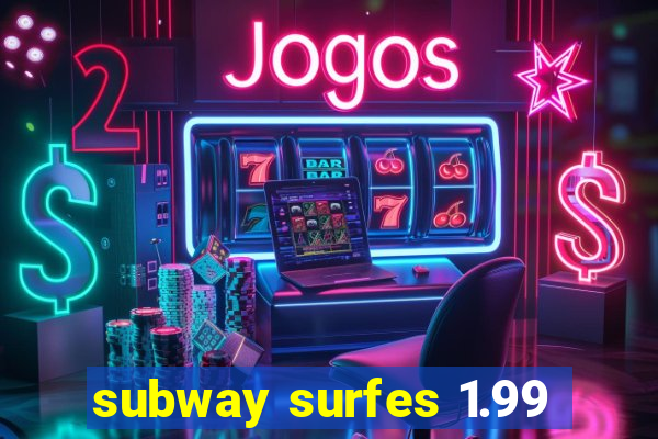 subway surfes 1.99