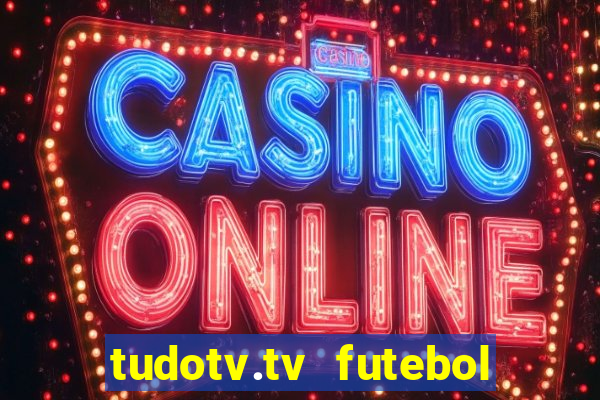 tudotv.tv futebol ao vivo