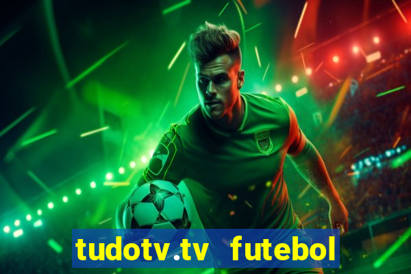 tudotv.tv futebol ao vivo