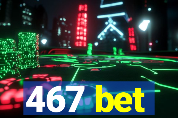 467 bet