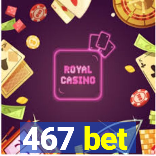 467 bet