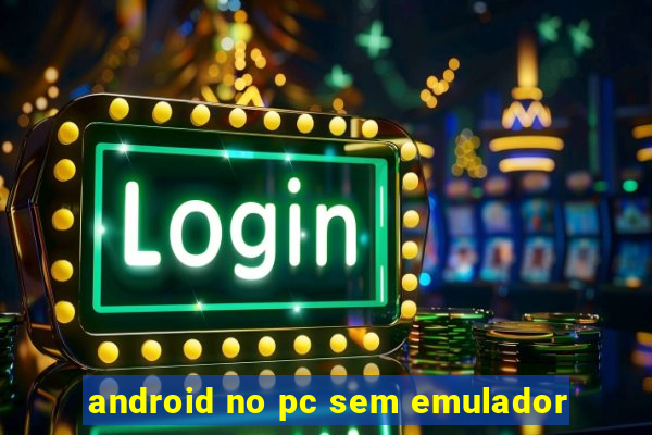 android no pc sem emulador