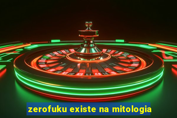 zerofuku existe na mitologia