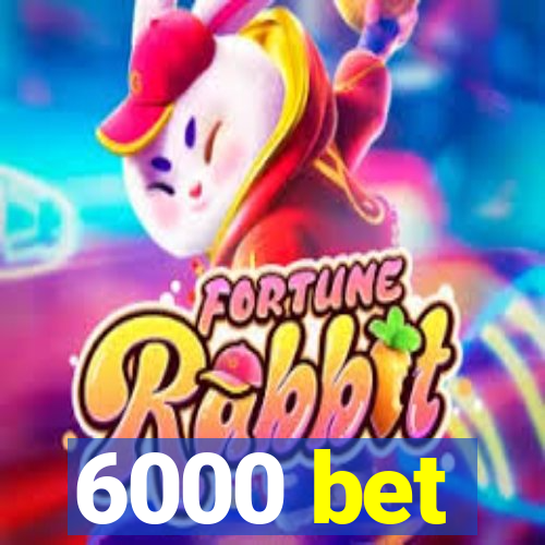 6000 bet