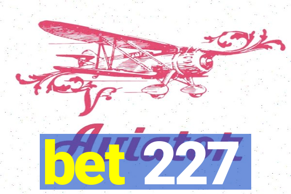 bet 227