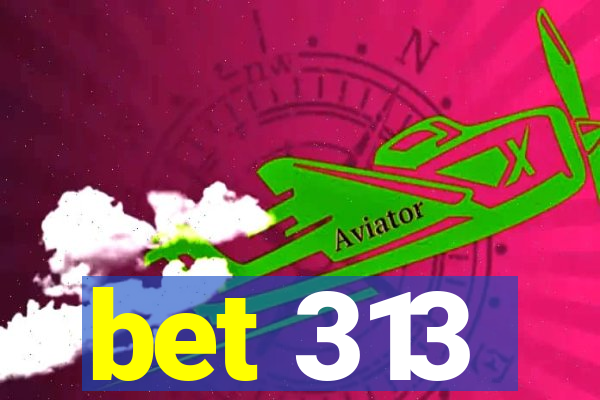 bet 313