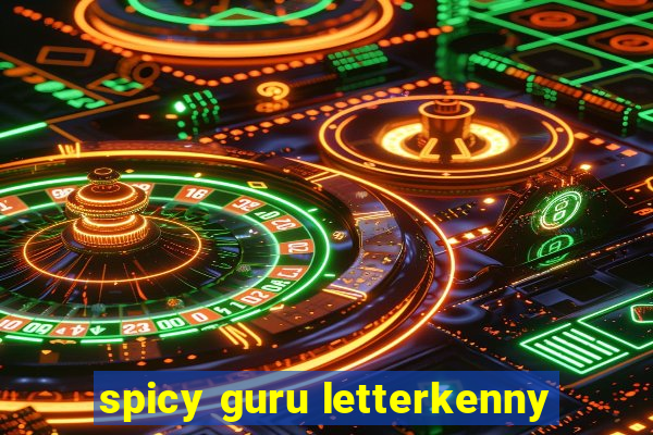 spicy guru letterkenny