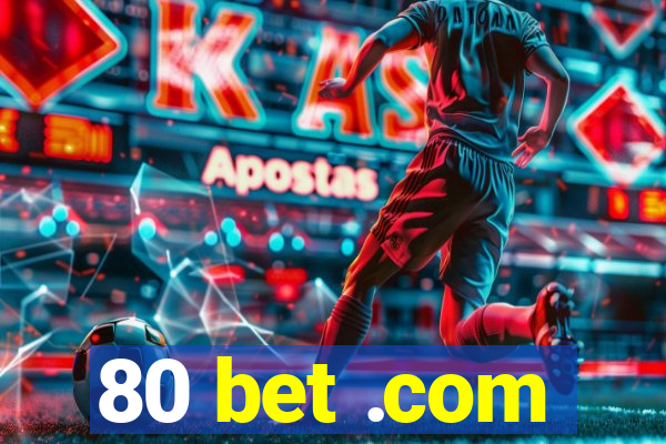 80 bet .com